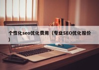 个性化seo优化费用（专业SEO优化报价）