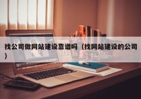 找公司做网站建设靠谱吗（找网站建设的公司）