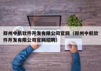 郑州中航软件开发有限公司官网（郑州中航软件开发有限公司官网招聘）