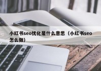 小红书seo优化是什么意思（小红书seo怎么做）