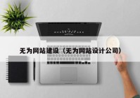 无为网站建设（无为网站设计公司）