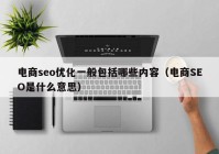 电商seo优化一般包括哪些内容（电商SEO是什么意思）